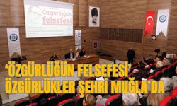 ‘ÖZGÜRLÜĞÜN FELSEFESİ’ ÖZGÜRLÜKLER ŞEHRİ MUĞLA’DA