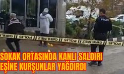 SOKAK ORTASINDA KANLI SALDIRI EŞİNE KURŞUNLAR YAĞDIRDI