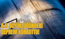 4.6 BÜYÜKLÜĞÜNDEKİ DEPREM KORKUTTU!