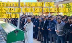 FETHİYE'DE 16 YAŞINDAKİ GENÇ, GÖZYAŞLARI İÇİNDE SON YOLCULUĞUNA UĞURLANDI