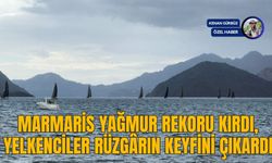 MARMARİS YAĞMUR REKORU KIRDI, YELKENCİLER RÜZGÂRIN KEYFİNİ ÇIKARDI