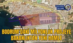 BODRUM’DAKİ MİLYONLUK PROJEYE BAKANLIKTAN YENİ HAMLE