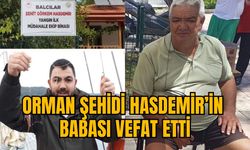 ORMAN ŞEHİDİ HASDEMİR’İN BABASI VEFAT ETTİ