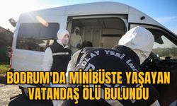 BODRUM'DA MİNİBÜSTE YAŞAYAN VATANDAŞ ÖLÜ BULUNDU