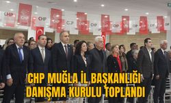 CHP MUĞLA İL BAŞKANLIĞI DANIŞMA KURULU TOPLANDI