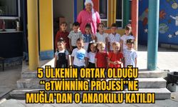 5 ÜLKENİN ORTAK OLDUĞU “eTWİNNİNG PROJESİ”NE MUĞLA’DAN O ANAOKULU KATILDI