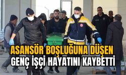 ASANSÖR BOŞLUĞUNA DÜŞEN GENÇ İŞÇİ HAYATINI KAYBETTİ