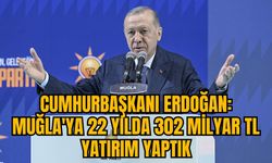 CUMHURBAŞKANI ERDOĞAN: MUĞLA'YA 22 YILDA 302 MİLYAR TL YATIRIM YAPTIK