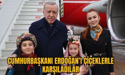 CUMHURBAŞKANI ERDOĞAN’I ÇİÇEKLERLE KARŞILADILAR