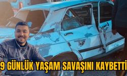 9 GÜNLÜK YAŞAM SAVAŞINI KAYBETTİ