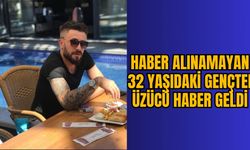 HABER ALINAMAYAN 32 YAŞIDAKİ GENÇTEN ÜZÜCÜ HABER GELDİ