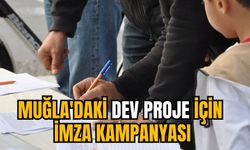 MUĞLA'DAKİ DEV PROJE İÇİN İMZA KAMPANYASI