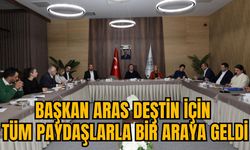 BAŞKAN ARAS DEŞTİN İÇİN TÜM PAYDAŞLARLA BİR ARAYA GELDİ