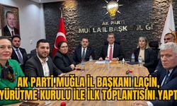 AK PARTİ MUĞLA İL BAŞKANI LAÇİN, YÜRÜTME KURULU İLE İLK TOPLANTISINI YAPTI