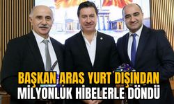 BAŞKAN ARAS YURT DIŞINDAN MİLYONLUK HİBELERLE DÖNDÜ