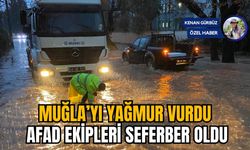 MUĞLA’YI YAĞMUR VURDU AFAD EKİPLERİ SEFERBER OLDU