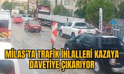 MİLAS’TA TRAFİK İHLALLERİ KAZAYA DAVETİYE ÇIKARIYOR