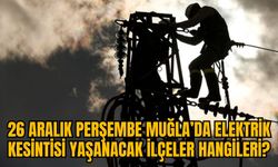 26 ARALIK PERŞEMBE MUĞLA’DA ELEKTRİK KESİNTİSİ YAŞANACAK İLÇELER HANGİLERİ?