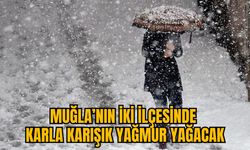 MUĞLA’NIN İKİ İLÇESİNDE KARLA KARIŞIK YAĞMUR YAĞACAK