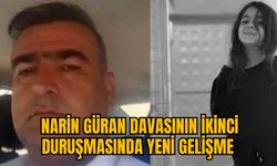 NARİN GÜRAN DAVASININ İKİNCİ DURUŞMASINDA YENİ GELİŞME