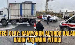 FECİ OLAY: KAMYONUN ALTINDA KALAN KADIN YAŞAMINI YİTİRDİ