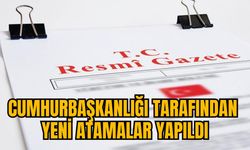 CUMHURBAŞKANLIĞI TARAFINDAN YENİ ATAMALAR YAPILDI