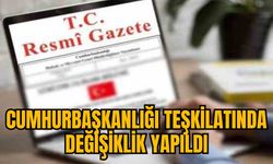 CUMHURBAŞKANLIĞI TEŞKİLATINDA DEĞİŞİKLİK YAPILDI