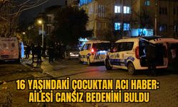 16 YAŞINDAKİ ÇOCUKTAN ACI HABER: AİLESİ CANSIZ BEDENİNİ BULDU