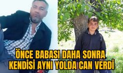 ÖNCE BABASI DAHA SONRA KENDİSİ AYNI YOLDA CAN VERDİ