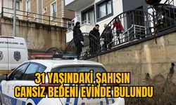 31 YAŞINDAKİ ŞAHISIN CANSIZ BEDENİ EVİNDE BULUNDU