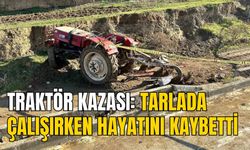 TRAKTÖR KAZASI: TARLADA ÇALIŞIRKEN HAYATINI KAYBETTİ