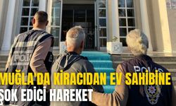 MUĞLA'DA KİRACIDAN EV SAHİBİNE ŞOK EDİCİ HAREKET