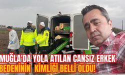 MUĞLA'DA YOLA ATILAN CANSIZ ERKEK BEDENİNİN  KİMLİĞİ BELLİ OLDU!