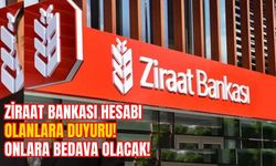 Ziraat Bankası hesabı olanlara duyuru! Onlara bedava olacak