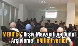 MEAH'ta “Arşiv Mevzuatı ve Dijital Arşivleme” eğitimi verildi