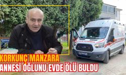 KORKUNÇ MANZARA: ANNESİ OĞLUNU EVDE ÖLÜ BULDU