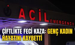 ÇİFTLİKTE FECİ KAZA: GENÇ KADIN HAYATINI KAYBETTİ