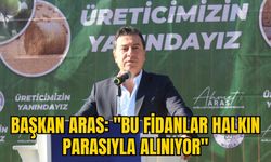 BAŞKAN ARAS: "BU FİDANLAR HALKIN PARASIYLA ALINIYOR"