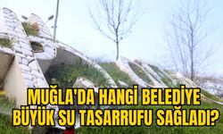 MUĞLA'DA HANGİ BELEDİYE BÜYÜK SU TASARRUFU SAĞLADI?