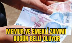 MEMUR VE EMEKLİ ZAMMI BUGÜN BELLİ OLUYOR