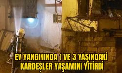 EV YANGININDA 1 VE 3 YAŞINDAKİ KARDEŞLER YAŞAMINI YİTİRDİ