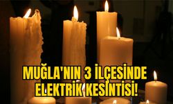 MUĞLA'NIN 3 İLÇESİNDE ELEKTRİK KESİNTİSİ!