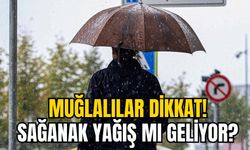 MUĞLALILAR DİKKAT! SAĞANAK YAĞIŞ MI GELİYOR?