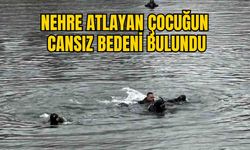 NEHRE ATLAYAN ÇOCUĞUN CANSIZ BEDENİ BULUNDU