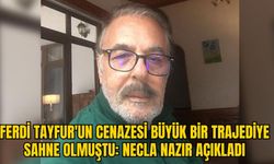 FERDİ TAYFUR'UN CENAZESİ BÜYÜK BİR TRAJEDİYE SAHNE OLMUŞTU: NECLA NAZIR AÇIKLADI