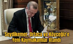 Seydikemer, Ortaca ve Köyceğiz'e Yeni Kaymakamlar Atandı