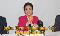 Başkan Köksal, "Halkın nabzını tutan siz gazetecilersiniz”