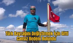 Türk Bayrağını Değiştirmek İçin Gitti: Cansız Bedeni Bulundu