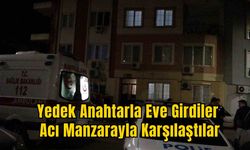 Yedek Anahtarla Eve Girdiler: Acı Manzarayla Karşılaştılar