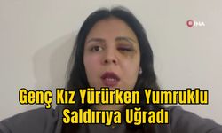 Genç Kız Yürürken Yumruklu Saldırıya Uğradı